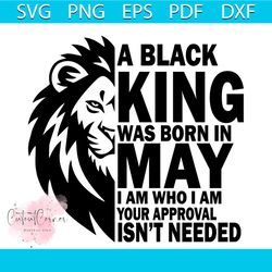 a black king was born in may i am who i am your approval isnt needed svg