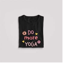 do more yoga, womens yoga shirt,yogi love, workout tank top, relaxing shirts, meditation shirt, yoga breathe shirt, medi