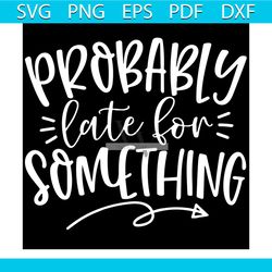 probably late for something funny quotes svg
