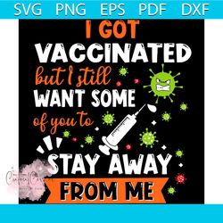 i got vaccinated but i still want some of you to stay away from me svg