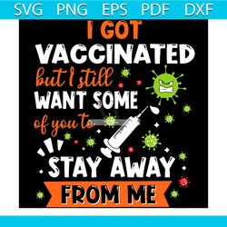 i got vaccinated but i still want some of you to stay away from me svg