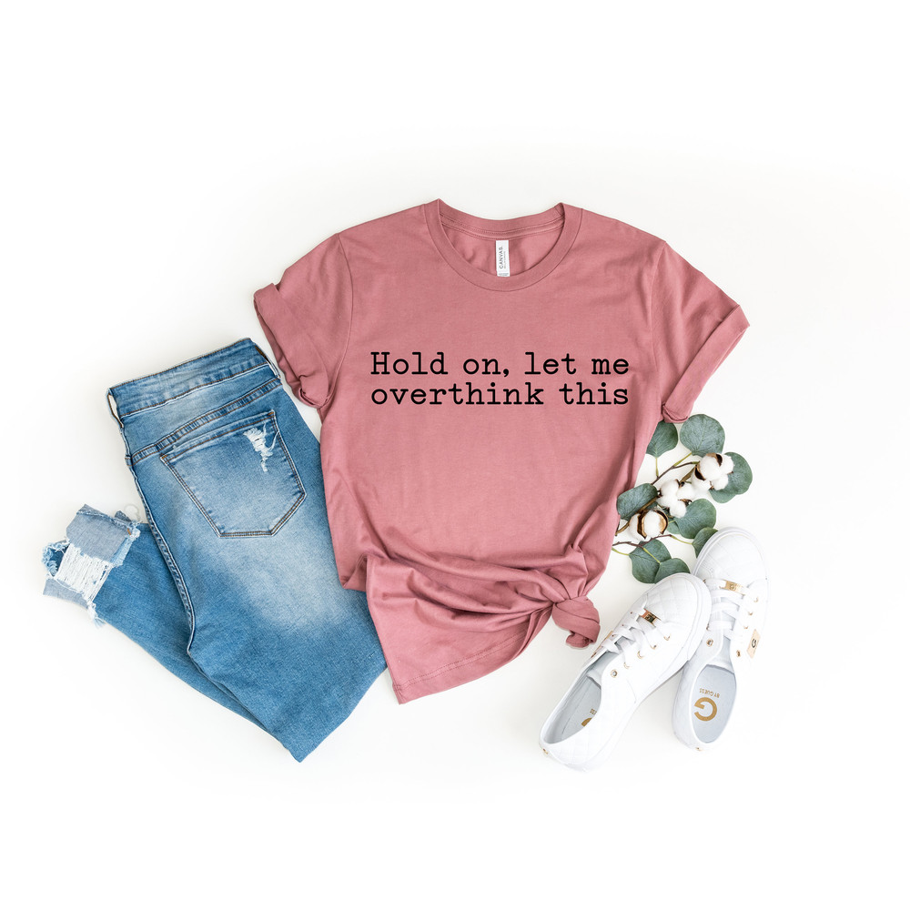 Hold On Let Me Overthink This Shirt, Funny Saying T Shirt, Sarcastic Shirt, Funny Shirt, Offensive Shirt, Funny Mom Shirt - 2.jpg