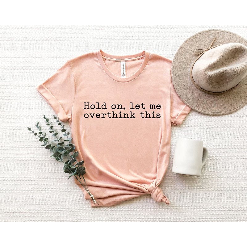 Hold On Let Me Overthink This Shirt, Funny Saying T Shirt, Sarcastic Shirt, Funny Shirt, Offensive Shirt, Funny Mom Shirt - 4.jpg