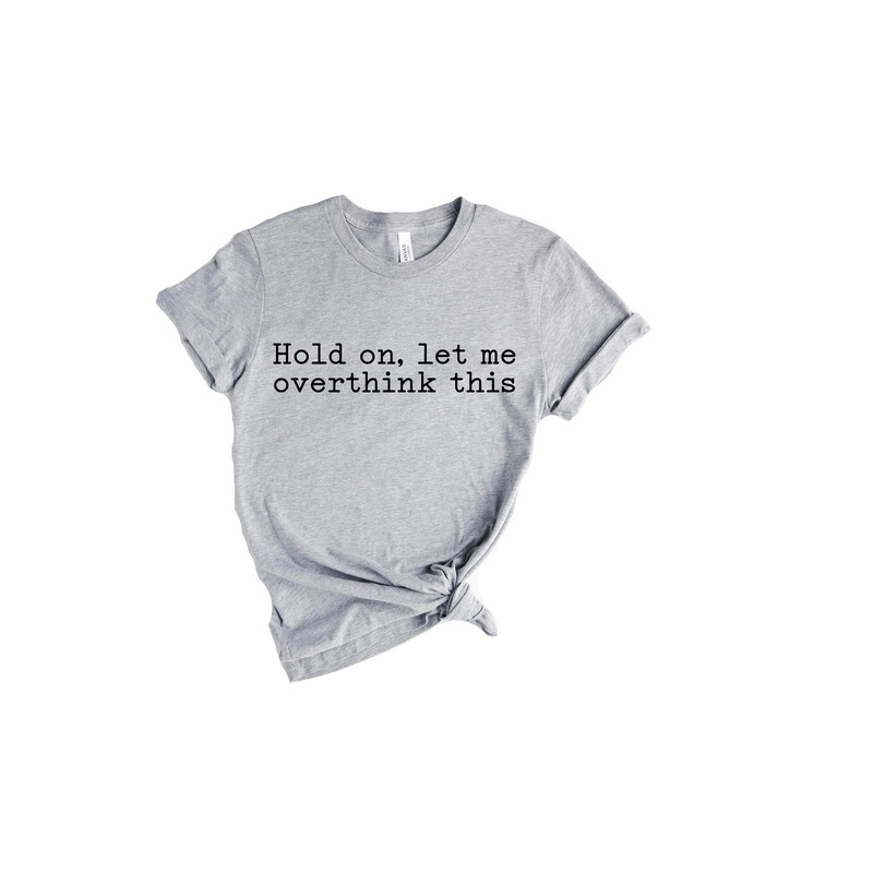 Hold On Let Me Overthink This Shirt, Funny Saying T Shirt, Sarcastic Shirt, Funny Shirt, Offensive Shirt, Funny Mom Shirt - 5.jpg