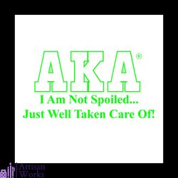 aka i am not spoiled just well taken care of svg, aka sorority gift