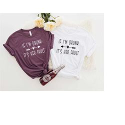 if i'm drunk it's her fault,drinking lover shirt,best friend shirt,matching friend tee,party shirt,day drinking tee,brid