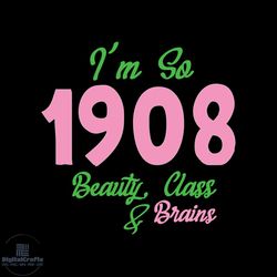 im so 1908 beauty class and brains svg,aka girl gang svg, aka sorority gift