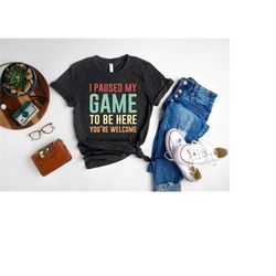 i paused my game to be here shirt,gamer shirt,funny gaming shirt,gamer gift,funny cool gamer tee,video game player shirt
