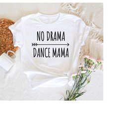 dance mom shirt,dance recital shirt,no drama dance mama shirt,dance lover mom gift,dance team shirts,dancer mom sweatshi