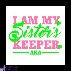 i am my sisters keeper aka, sorority svg, aka girl gang svg