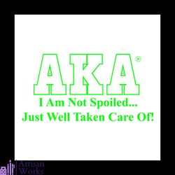 aka i am not spoiled just well taken care of, sorority svg, aka girl gang svg