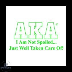 aka i am not spoiled just well taken care of, sorority svg, aka girl gang svg