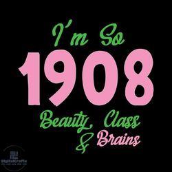 im so 1908 beauty class and brains svg, sorority svg, aka girl gang svg