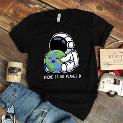 earth no planet b shirt  astronaut outer space science gift tshirt