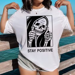 stay positive skeleton shirt gift for halloween, grim reaper shirt, horror skull shirt, halloween goth aesthetic shirt,