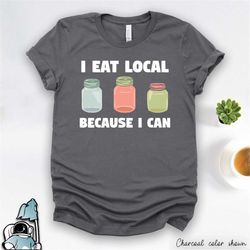 eat local because i can shirt canning and preserving foods gift tshirt