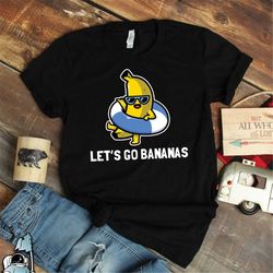 let's go bananas shirt, summer shirts, pool party shirt, tropical shirt, vacation shirt, banana gifts, banana print, ban