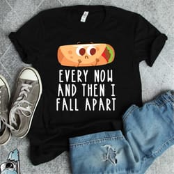 burrito every now and then i fall apart shirt cinco de mayo foodie and fiesta gift tshirt