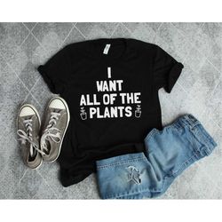 plants shirt, gardening gift, garden shirt, plant lady, want all the plants, potted plants t-shirt, farmer shirt, farmer