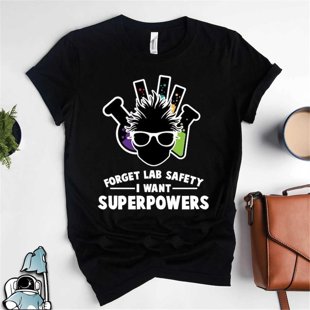 MR-592023171033-forget-lab-safety-i-want-superpowers-shirt-science-and-image-1.jpg