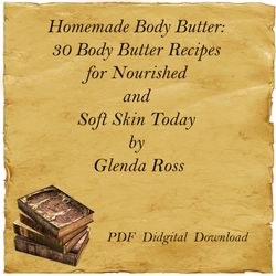 Homemade Body Butter: 30 Body Butter Recipes for Nourished and Soft Skin Today by Glenda Ross, PDF, Digital Download