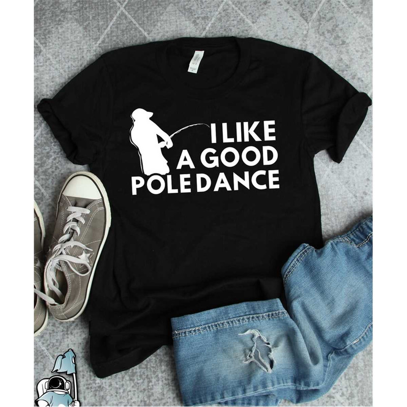 MR-59202318148-fishing-i-like-a-good-pole-dance-shirt-funny-fish-and-image-1.jpg