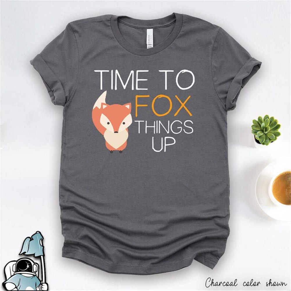 MR-592023184015-time-to-fox-things-up-shirt-animal-lover-cute-gift-tshirt-image-1.jpg