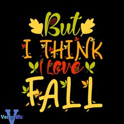 Bit I Think I Love Fall Svg, Thanksgiving Svg, Love Fall Svg, Thanksgiving Love Svg