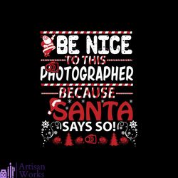 Be Nice To this Photographer Because Santa Says So Svg, Christmas Svg