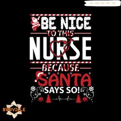 Be Nice To This Nurse Because Santa Says So Svg, Christmas Svg