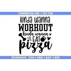 kinda wanna workout kinda wanna eat pizza svg, fitness svg, workout svg, gym svg, fitness sayings svg, fitness quotes sv