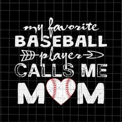 my favorite baseball player calls me mom svg, baseball mom svg, baseball softball mom svg, mother's day svg, mother's da