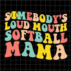 somebody's loudmouth softball mama svg, mama softball svg, softball mother's day svg, funny mother's day svg, mother's d