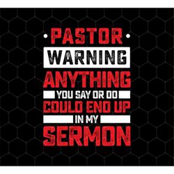 Pastor Gift Png, Pastor Warning Anything You Say Or Do Could End Up In My Sermon Png, Patrick Gift Png, Png Printable, D