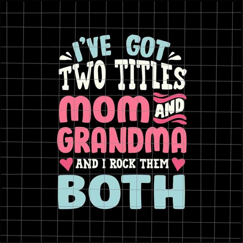 MR-69202332827-ive-got-two-titles-svg-mom-and-grandma-svg-mothers-image-1.jpg
