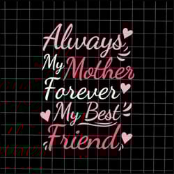 always my mother forever my best friend svg, mother's day svg, funny mother's day svg, mother's day quote svg