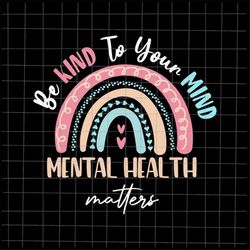 be kind to your mind mental health matters awareness svg, be kind svg, be kind rainbow svg, be kind hand svg