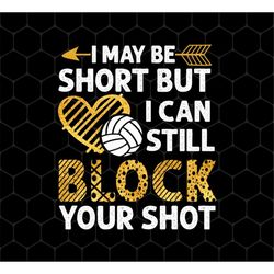 I May Be Short But I Can Still Block Your Shot Png, Volleyball Png, Volleyball Shirts, Volleyball Design, Png For Shirts