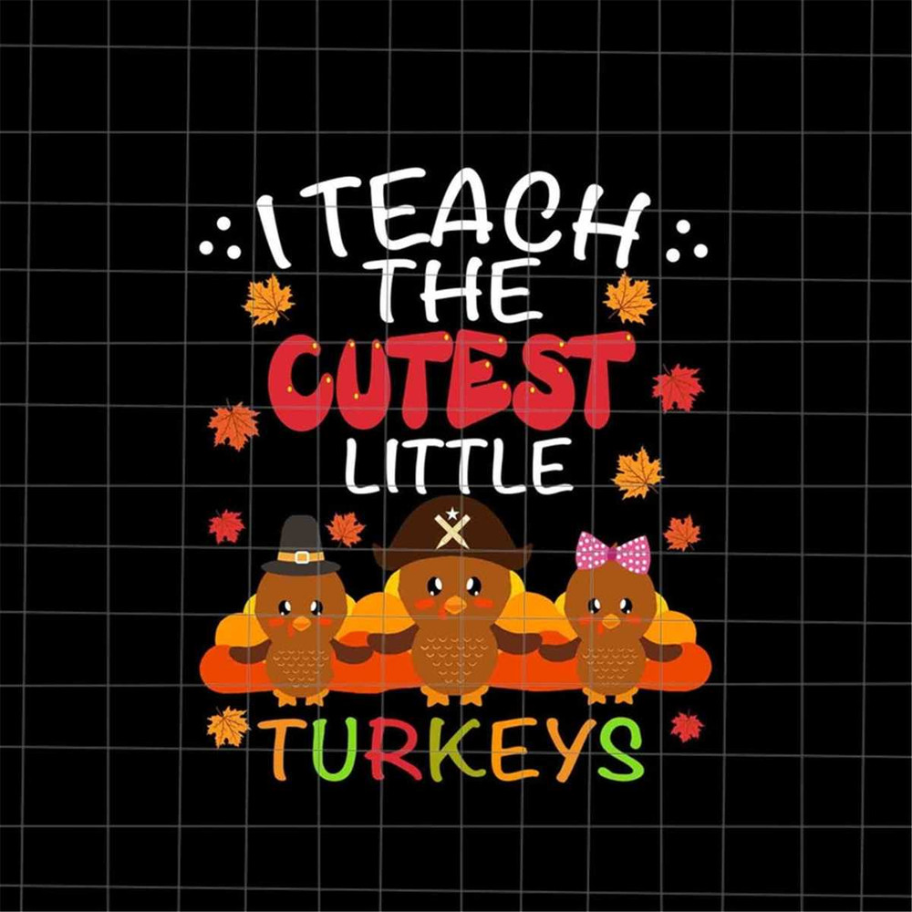 MR-69202373524-i-teach-the-cutest-little-turkeys-svg-teacher-thanksgiving-image-1.jpg