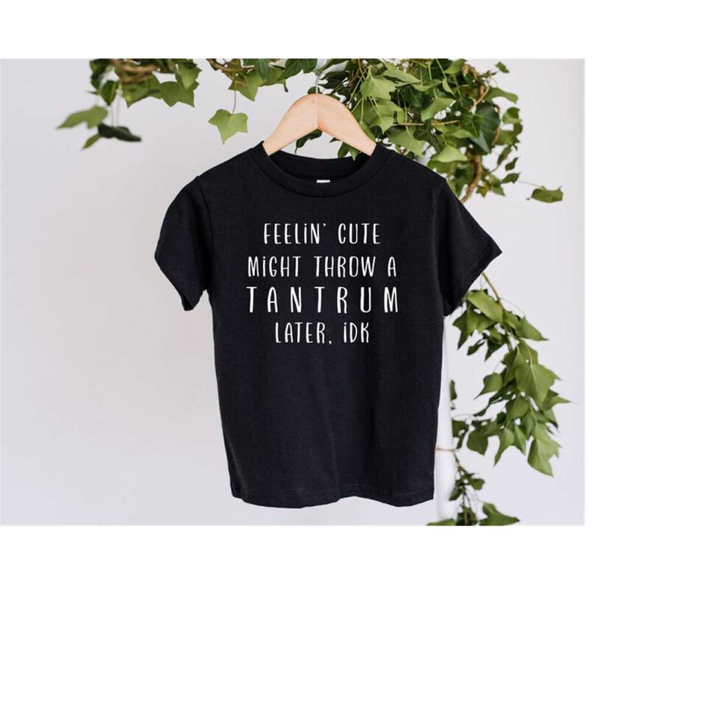 MR-69202381528-feelin-cute-might-throw-a-tantrum-later-idk-shirt-funny-image-1.jpg