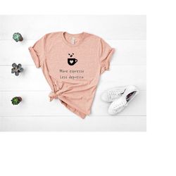 more espresso less depresso shirt,funny coffee shirt,coffee lover shirt,coffee lover gift,mental health shirt,coffee add