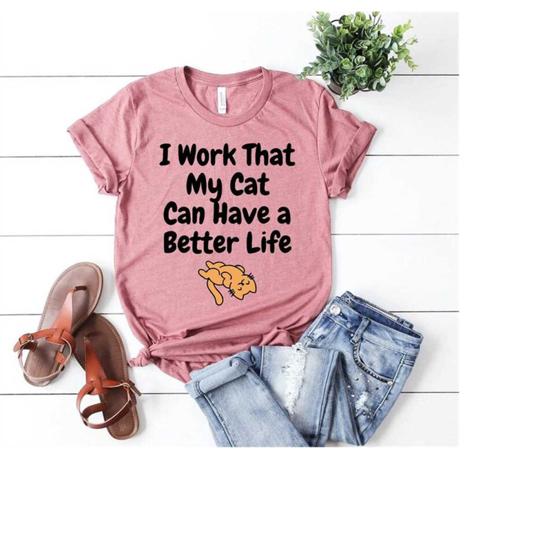MR-69202382528-i-work-that-my-cat-can-have-a-better-life-shirtfunny-animal-image-1.jpg