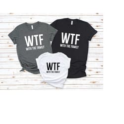 wtf shirt, with family shirts, funny t-shirts, with the family shirts, family matching shirt, funny family shirts,family