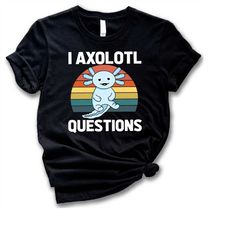 I Axolotl Questions Shirt,Cute Axolotl Tee,Mexican Salamander,Retro Axolotl Salamander Lover Tee,Cute Axolotl Lover Gift