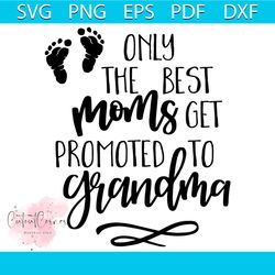 only the best moms get promoted to grandma svg, mother's day svg