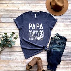 Papa Because Grandpa is for Old Guys Shirt,Funny Retirement Gift,Funny Grandpa Shirt,The Old Guy Shirt,Fathers Day Shirt