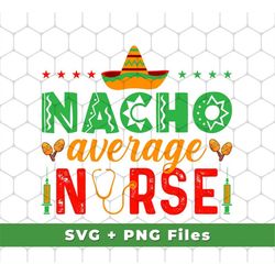 Nacho Average Nurse Svg, Cinco de Mayo Svg, Mexican Party Svg, Mexican Svg, Mexican Shirts, Nurse Svg Files, SVG For Shi