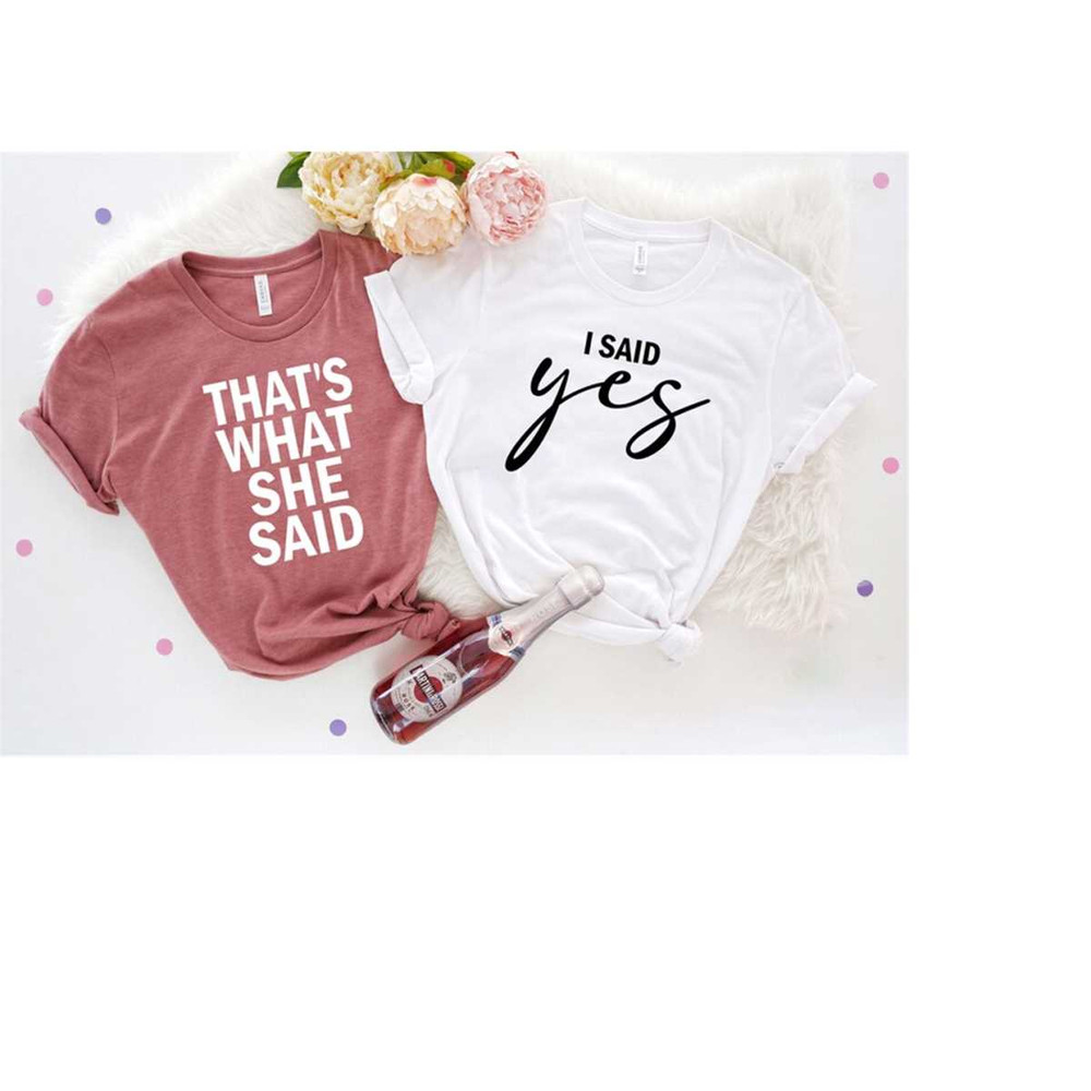 MR-69202392343-said-yes-bride-shirtthats-what-she-said-bachelorette-image-1.jpg