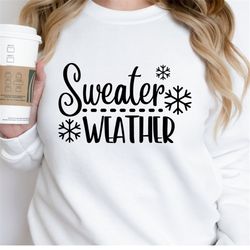 Sweater Weather SVG, Christmas svg, Christmas tshirt svg, Cute Christmas svg, Cricut projects, Silhouette, Cricut maker,
