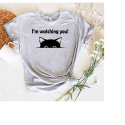 i'm watching you shirt,funny cat t-shirt,cat mom graphic shirt,cute meanie kitty shirt,cat lover shirt,kitten party shir